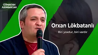 Günaydın Azərbaycan | Orxan Lökbatanlı | Biri yoxdur, biri vardır