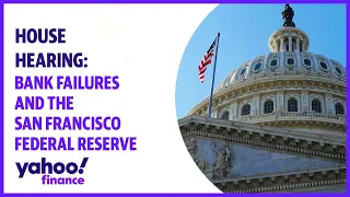 House hearing: Bank failures and the San Francisco Federal Reserve