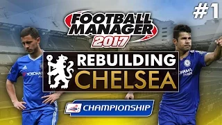 Rebuilding Chelsea - Episode 1 | Football Manager 2017 Gameplay