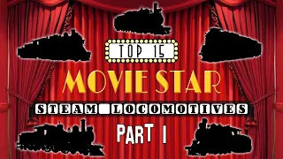 My Top 15 Movie Star Steam locomotives Part 1 (15-11)