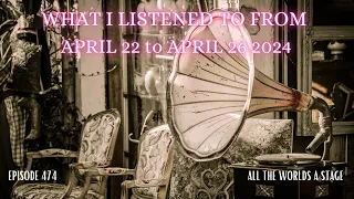 Episode 474: What I listened to from April 22, 2024 to April 26, 2024