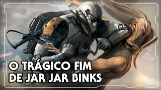 O TRÁGICO FIM DE JAR JAR BINKS (CÂNONE)