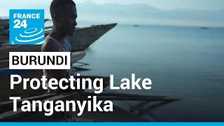 Burundi, neighbouring countries step up protection for Lake Tanganyika • FRANCE 24 English