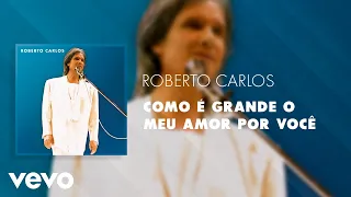 Roberto Carlos - Como é Grande o Meu Amor por Você (Ao Vivo) (Áudio Oficial)