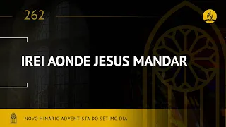 Novo Hinário Adventista • Hino 262 • Irei Aonde Jesus Mandar • (Lyrics)