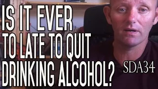 Drinking Alcohol - Is It Too Late to Stop Drinking Alcohol? | SDA34