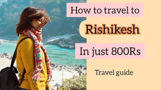 Delhi to Rishikesh in 800 Rs / Budget travel tips and tricks / Rishikesh, Uttarakhand  travel guide
