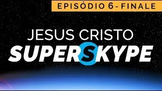 Jesus Cristo Superskype - EPISÓDIO 6 FINALE