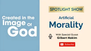 Artificial Morality with Gilbert Hakim | Created In The Image of God Spotlight Show