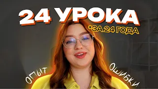 24 УРОКА ЗА 24 ГОДА ЖИЗНИ/Мои ошибки/Что я поняла? И чего делать не стоит?/День Рождение