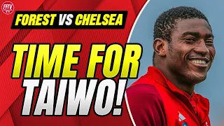 Win and We Are Done! Wood Out Taiwo In! Nottingham Forest vs Chelsea Match Preview