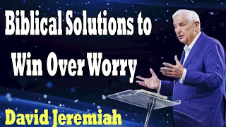 Biblical Solutions to Win Over Worry   Dr  David Jeremiah full 2024
