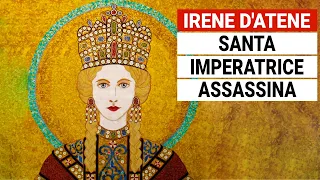 Irene d’Atene: Imperatrice Assassina venerata come Santa