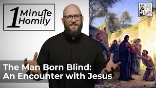 The Man Born Blind: An Encounter With Jesus | One-Minute Homily