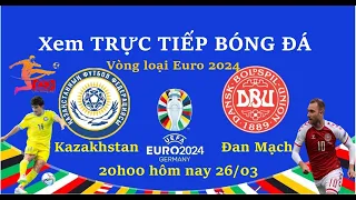 Xem Trực Tiếp: Kazakhstan vs Đan Mạch 20h00 hôm nay 26/3 I Euro 2024 I Highlights All Goals Bóng Đá