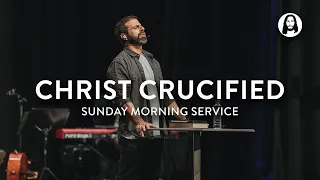 Christ Crucified | Michael Koulianos | Sunday Morning Service