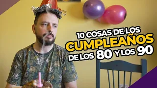 10 COSAS de los CUMPLEAÑOS de los 80 y los 90 | PERDÓN, CENTENNIALS