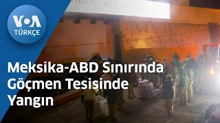 Meksika-ABD Sınırında Göçmen Tesisinde Yangın| VOA Türkçe