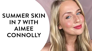 Summer skin in 7 with Aimee Connolly | Get The Gloss