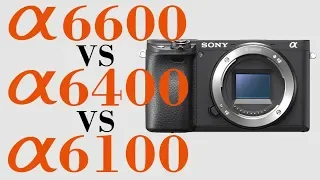 Sony A6000 Series Comparison - A6100 vs A6400 vs A6600