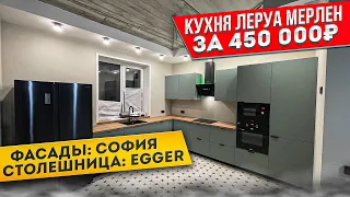 СБОРКА КУХНИ ЛЕРУА МЕРЛЕН / ФАСАДЫ СОФИЯ ГРИН / СТОЛЕШНИЦА EGGER / ЕВРОЗАПИЛ