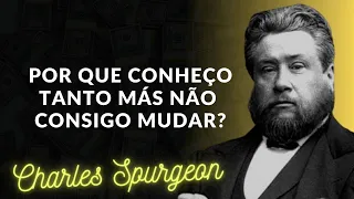 Por que conheço tanto mas não consigo mudar Charles Spurgeon