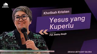 Yesus yang Kuperlu Khotbah Kristen Pdt. Debby Basjir HUT Bethany Cepu - Multimedia Bethany Blora