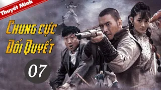 [Thuyết Minh] CHUNG CỰC ĐỐI QUYẾT - Tập 07 | Phim Hành Động Kháng Nhật Siêu Đỉnh 2020