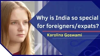 Why is India so special for foreigners and expats? | Karolina Goswami