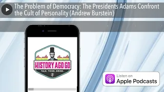 The Problem of Democracy: The Presidents Adams Confront the Cult of Personality (Andrew Burstein)