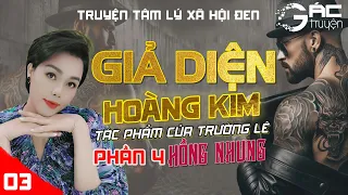 BOM TẤN: GIẢ DIỆN HOÀNG KIM - PHẦN 4 - [TẬP 3] - TRƯỜNG LÊ - TRUYỆN TÂM LÝ XÃ HỘI