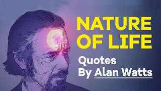 Best Alan Watts Quotes of All Time - The nature of life