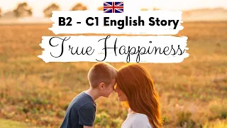ADVANCED ENGLISH STORY 💓 True Happiness 🥧 B2 + | Level 4 - 5 | BRITISH ENGLISH ACCENT SUBTITLES