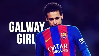 Neymar Jr - Galway Girl | Skills & Goals | 2016/2017 HD