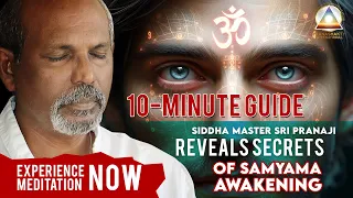10-Min Guide: Siddha Master Sri Pranaji Reveals the Secrets of Samyama Awakening | MEDITATE NOW