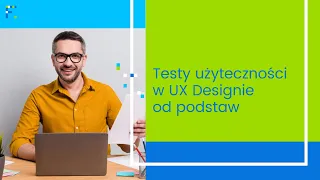 Testy użyteczności w UX Designie od podstaw. Bezpłatna lekcja
