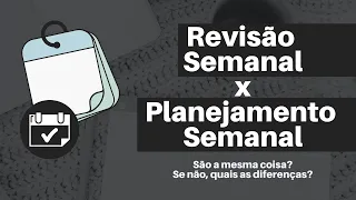 Revisão Semanal x Planejamento Semanal - são a mesma coisa? como eu faço