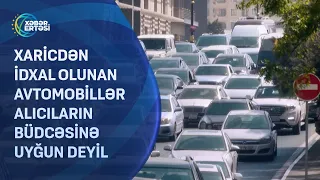 Xaricdən idxal olunan avtomobillər alıcıların büdcəsinə uyğun deyil