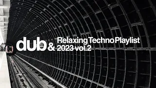 Dub & Relaxing Techno Playlist 2023 Vol.2