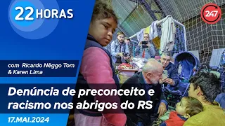 22 horas - Denúncia de preconceito e racismo nos abrigos do RS 17.05.24