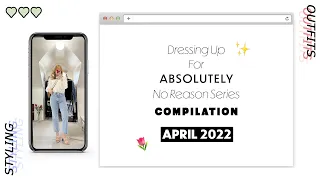 Dressing Up For ABSOLUTELY No Reason Series COMPILATION APR 2022