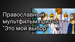 Православный мультфильм притча "Это мой выбор"