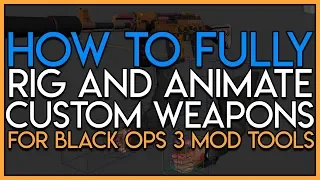 How to FULLY Rig and Animate Custom Weapons for Black Ops 3 Mod Tools