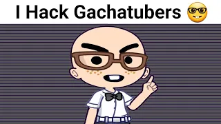 "I Hack Gachatubers 🤓"