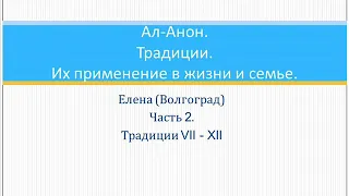 Ал-Анон. Традиции. Их примменение в жизни и семье. Елена (Волгоград) Часть 2. Традиции 7-12