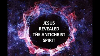 Jesus Revealed the AntiChrist Spirit