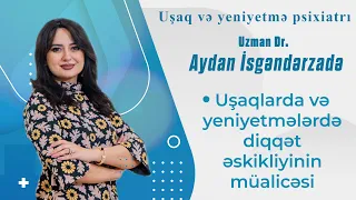 Uşaqlarda və yeniyetmələrdə diqqət əskikliyinin müalicəsi ( Psixiatr-uzman Aydan İsgərdərzadə )