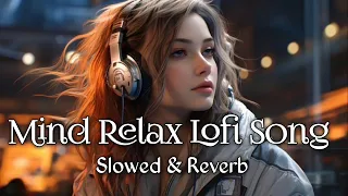 Mind Relax Lofi Song🎶| Mind Fresh Mash-up🥰|Arijitsingh Love Mashup❤️| slow& Reverb...