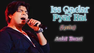 Ankit Tiwari : Iss Qadar Pyar Hai lyrics || Sad Song ||