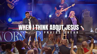 When I Think about Jesus // PRAISE BREAK // Live